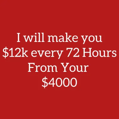 You will Get $12000 from $4000 after 72 hours 100% Gurrantee or money Back